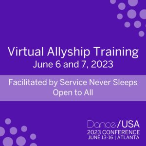 Purple graphic with gray bubbles in the top right and bottom left corners. Centered white text reads: Virtual Allyship Training June 6 and 7, 2023. White text on a gray horizontal banner reads: Facilitated by Service Never Sleeps. Open to All. White text in bottom right corner reads: Dance/USA 2023 Conference June 13-16 Atlanta.