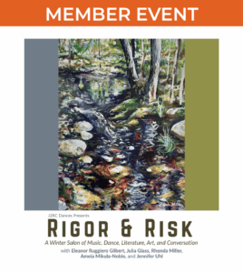 A landscape painting shows a stream passing through trees with dominant green, grey, and brown tones. Text reads "J2RC Dances Presents Rigor & Risk: A Winter Salon of Music, Dance, Literature, Art, and Conversation with with Eleanor Ruggiero Gilbert, Julia Glass, Rhonda Miller, Ameia Mikula-Noble and Jennifer Uhl"
